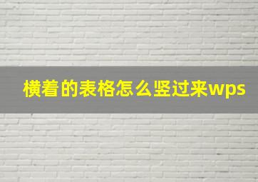 横着的表格怎么竖过来wps