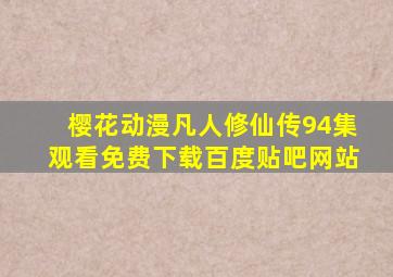 樱花动漫凡人修仙传94集观看免费下载百度贴吧网站