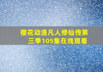 樱花动漫凡人修仙传第三季105集在线观看