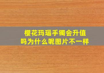 樱花玛瑙手镯会升值吗为什么呢图片不一样