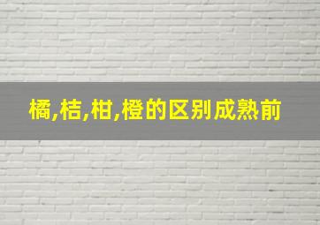 橘,桔,柑,橙的区别成熟前