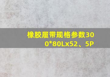 橡胶履带规格参数300*80Lx52、5P