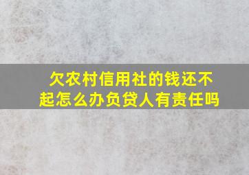 欠农村信用社的钱还不起怎么办负贷人有责任吗