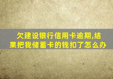 欠建设银行信用卡逾期,结果把我储蓄卡的钱扣了怎么办