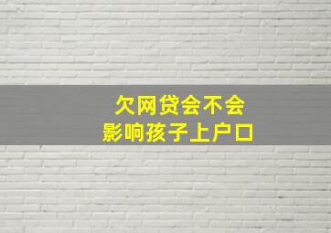 欠网贷会不会影响孩子上户口