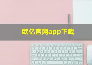 欧亿官网app下载