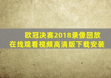 欧冠决赛2018录像回放在线观看视频高清版下载安装