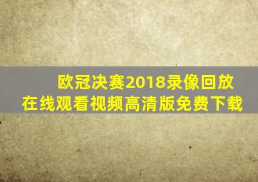 欧冠决赛2018录像回放在线观看视频高清版免费下载