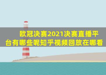 欧冠决赛2021决赛直播平台有哪些呢知乎视频回放在哪看