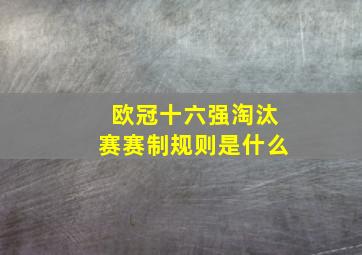 欧冠十六强淘汰赛赛制规则是什么