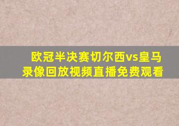 欧冠半决赛切尔西vs皇马录像回放视频直播免费观看