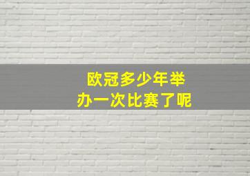 欧冠多少年举办一次比赛了呢