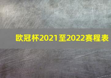 欧冠杯2021至2022赛程表