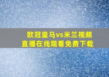 欧冠皇马vs米兰视频直播在线观看免费下载