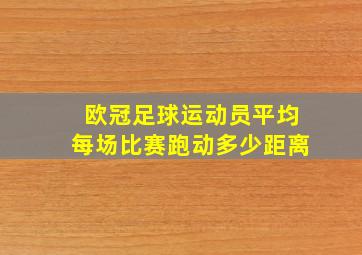 欧冠足球运动员平均每场比赛跑动多少距离