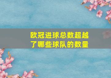 欧冠进球总数超越了哪些球队的数量