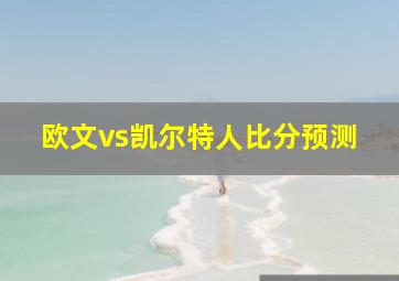 欧文vs凯尔特人比分预测