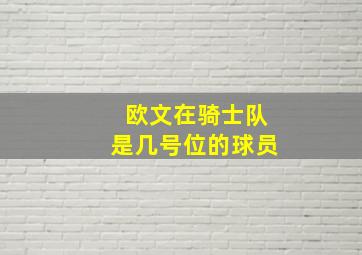 欧文在骑士队是几号位的球员