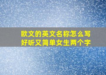 欧文的英文名称怎么写好听又简单女生两个字