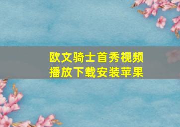 欧文骑士首秀视频播放下载安装苹果