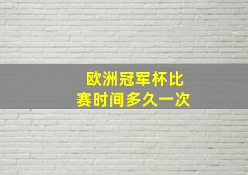 欧洲冠军杯比赛时间多久一次