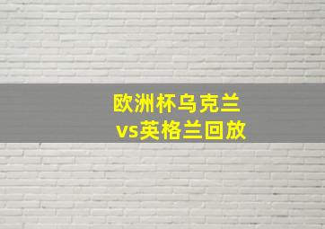 欧洲杯乌克兰vs英格兰回放