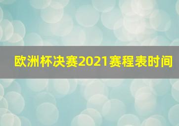 欧洲杯决赛2021赛程表时间