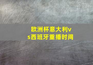 欧洲杯意大利vs西班牙重播时间