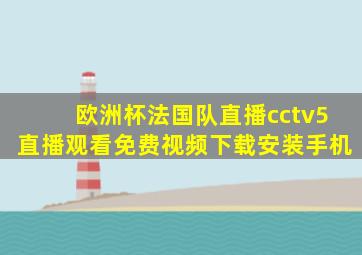 欧洲杯法国队直播cctv5直播观看免费视频下载安装手机