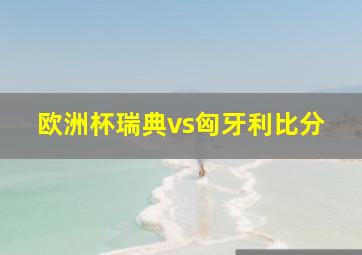 欧洲杯瑞典vs匈牙利比分