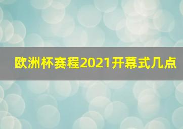 欧洲杯赛程2021开幕式几点