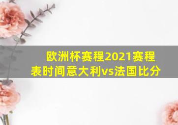 欧洲杯赛程2021赛程表时间意大利vs法国比分