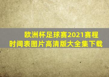 欧洲杯足球赛2021赛程时间表图片高清版大全集下载