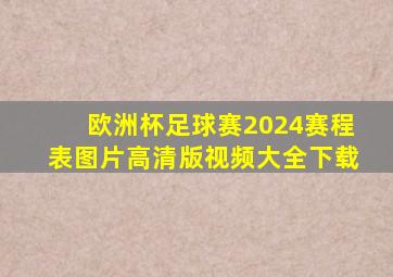 欧洲杯足球赛2024赛程表图片高清版视频大全下载