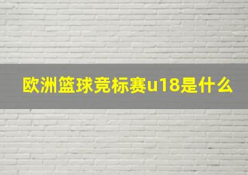 欧洲篮球竞标赛u18是什么