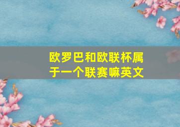 欧罗巴和欧联杯属于一个联赛嘛英文