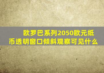 欧罗巴系列2050欧元纸币透明窗口倾斜观察可见什么