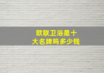 欧联卫浴是十大名牌吗多少钱