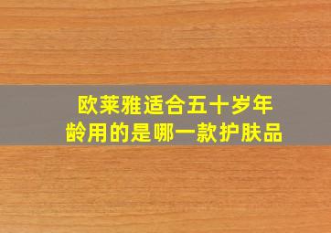 欧莱雅适合五十岁年龄用的是哪一款护肤品