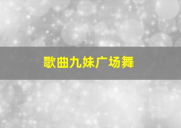 歌曲九妹广场舞