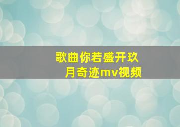 歌曲你若盛开玖月奇迹mv视频