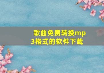 歌曲免费转换mp3格式的软件下载