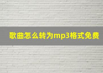 歌曲怎么转为mp3格式免费