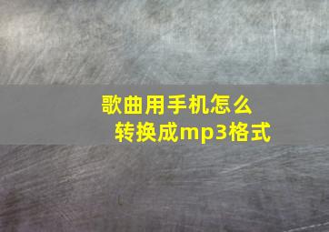 歌曲用手机怎么转换成mp3格式