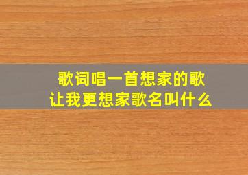 歌词唱一首想家的歌让我更想家歌名叫什么