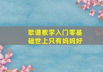 歌谱教学入门零基础世上只有妈妈好