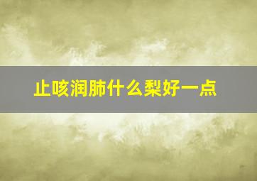 止咳润肺什么梨好一点