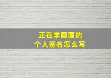 正在学画画的个人签名怎么写