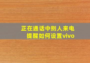 正在通话中别人来电提醒如何设置vivo