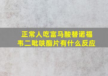 正常人吃富马酸替诺福韦二吡呋酯片有什么反应